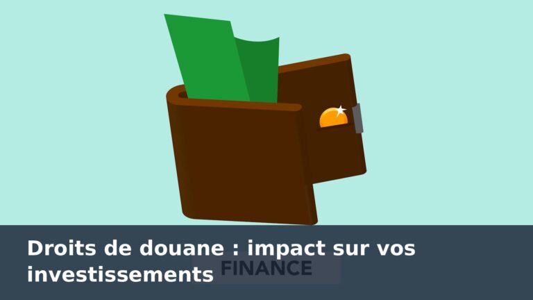 Droits de douane : impact sur vos investissements - finance-debutant.fr